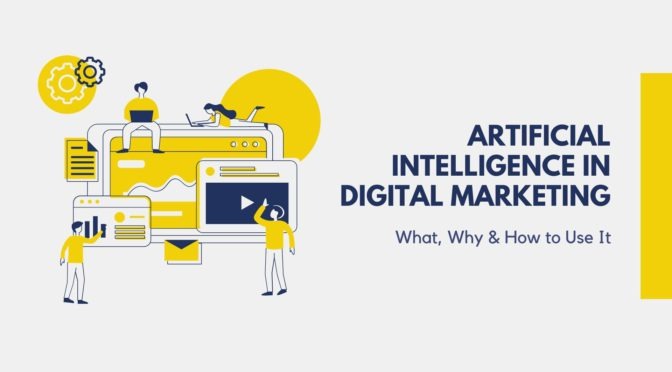 Artificial Intelligence in Digital Marketing: What, Why & How to Use It