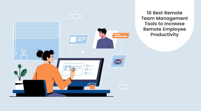 10 Best Remote Team Management Tools to Increase remote employee productivity
