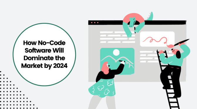 How No-Code Software Will Dominate the Market by 2024