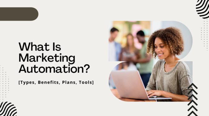 What Is Marketing Automation [Types, Benefits, Plans, Tools]
