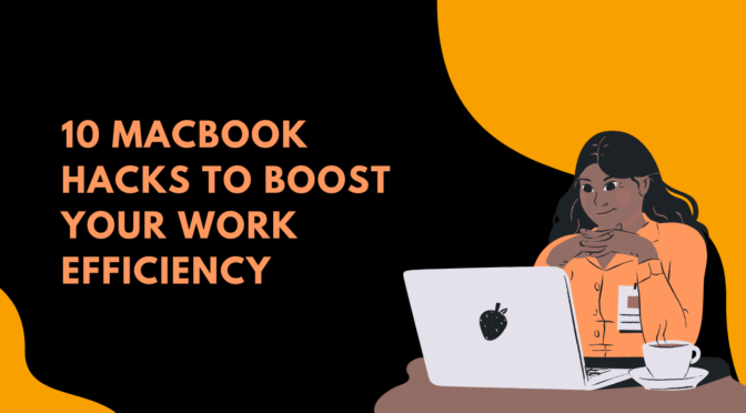10 MacBook Hacks To Boost Your Work Efficiency