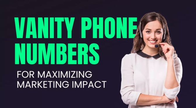 How Vanity Phone Numbers Impact Your Marketing Success